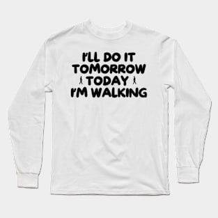 i'll do it tomorrow today i'm walking Long Sleeve T-Shirt